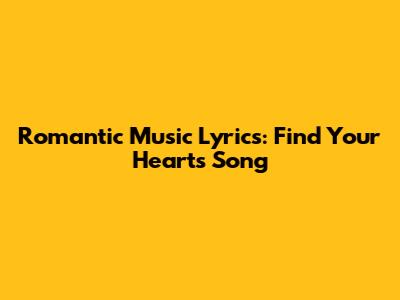 Romantic Music Lyrics: Find Your Heart's Song
