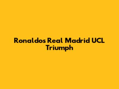 Ronaldo's Real Madrid UCL Triumph