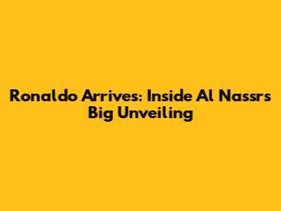 Ronaldo Arrives: Inside Al Nassr's Big Unveiling