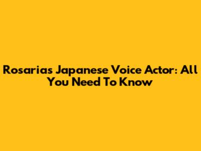 Rosaria's Japanese Voice Actor: All You Need To Know