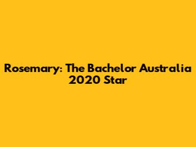 Rosemary: The Bachelor Australia 2020 Star