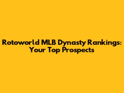 Rotoworld MLB Dynasty Rankings: Your Top Prospects