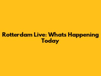 Rotterdam Live: What's Happening Today