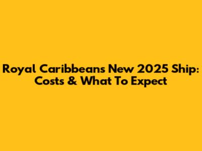 Royal Caribbean's New 2025 Ship: Costs & What To Expect