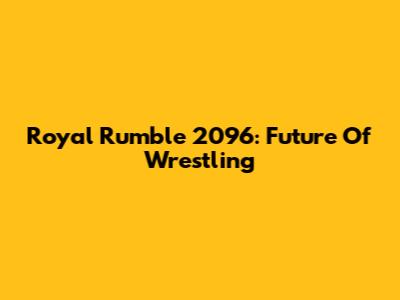 Royal Rumble 2096: Future Of Wrestling