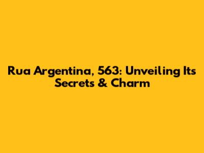 Rua Argentina, 563: Unveiling Its Secrets & Charm