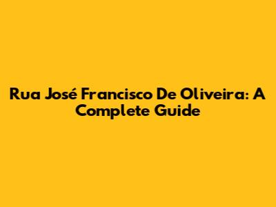 Rua José Francisco De Oliveira: A Complete Guide