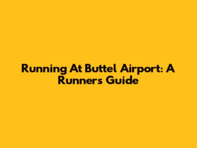 Running At Buttel Airport: A Runner's Guide