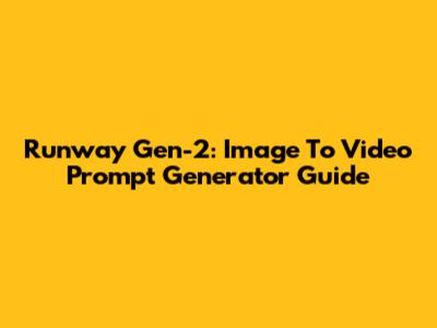 Runway Gen-2: Image To Video Prompt Generator Guide