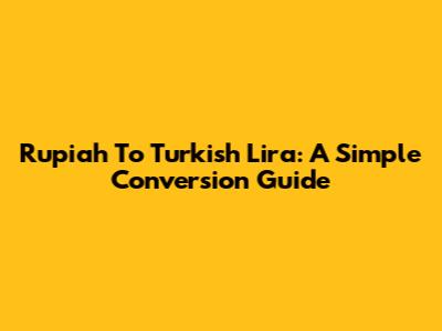 Rupiah To Turkish Lira: A Simple Conversion Guide