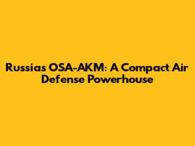 Russia's OSA-AKM: A Compact Air Defense Powerhouse