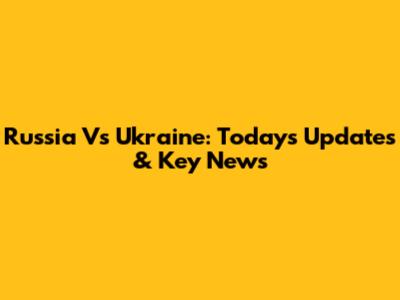 Russia Vs Ukraine: Today's Updates & Key News