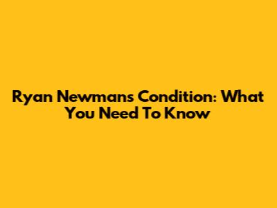 Ryan Newman's Condition: What You Need To Know