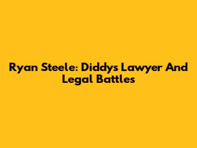 Ryan Steele: Diddy's Lawyer And Legal Battles