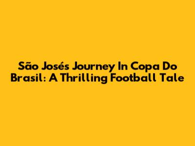 São José's Journey In Copa Do Brasil: A Thrilling Football Tale