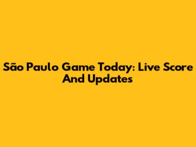 São Paulo Game Today: Live Score And Updates