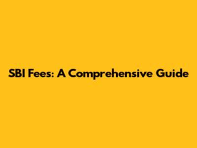 SBI Fees: A Comprehensive Guide
