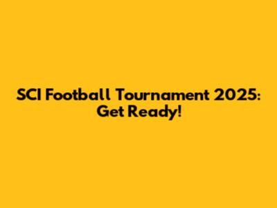 SCI Football Tournament 2025: Get Ready!