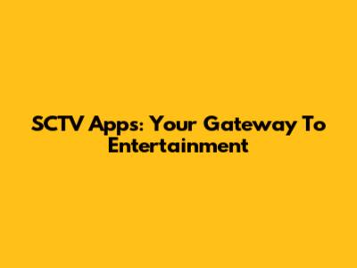 SCTV Apps: Your Gateway To Entertainment