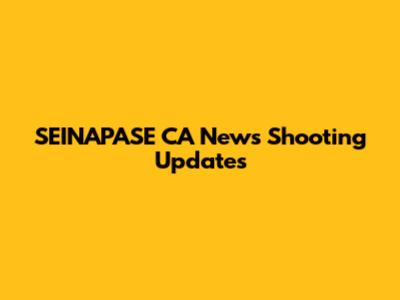SEINAPASE CA News Shooting Updates