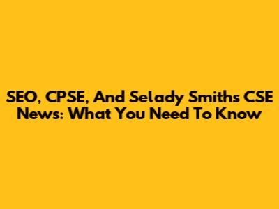 SEO, CPSE, And Selady Smith's CSE News: What You Need To Know