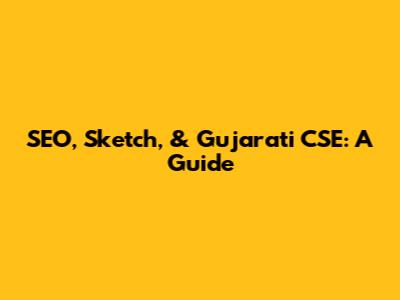 SEO, Sketch, & Gujarati CSE: A Guide