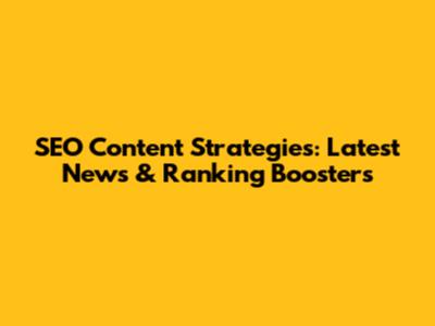 SEO Content Strategies: Latest News & Ranking Boosters