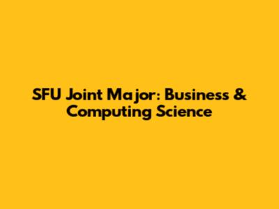 SFU Joint Major: Business & Computing Science