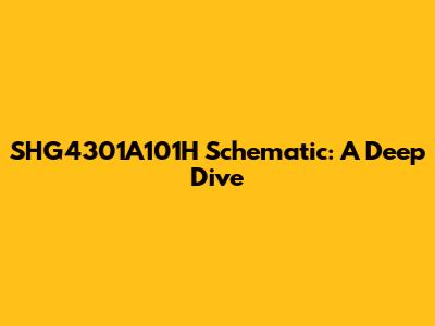SHG4301A101H Schematic: A Deep Dive