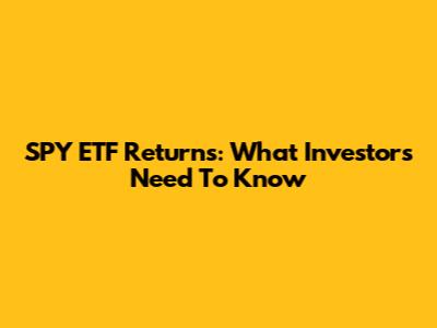 SPY ETF Returns: What Investors Need To Know