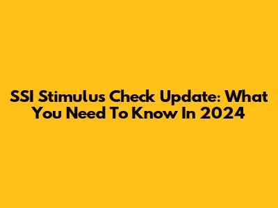SSI Stimulus Check Update: What You Need To Know In 2024