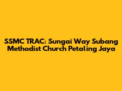 SSMC TRAC: Sungai Way Subang Methodist Church Petaling Jaya