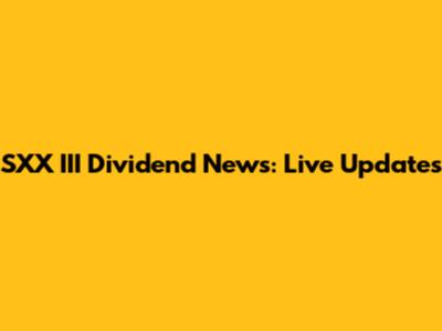 SXX III Dividend News: Live Updates