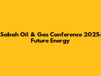 Sabah Oil & Gas Conference 2025: Future Energy
