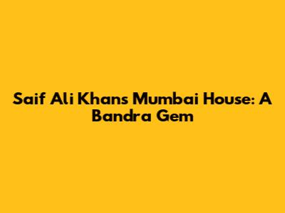 Saif Ali Khan's Mumbai House: A Bandra Gem