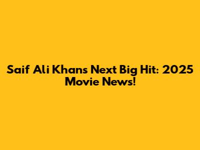 Saif Ali Khan's Next Big Hit: 2025 Movie News!