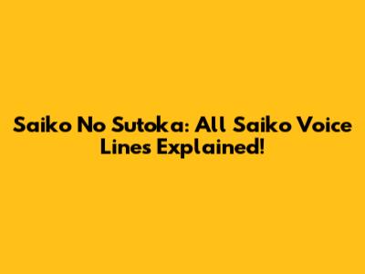 Saiko No Sutoka: All Saiko Voice Lines Explained!