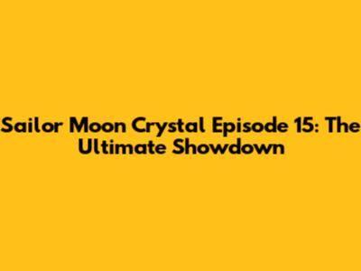 Sailor Moon Crystal Episode 15: The Ultimate Showdown