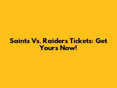 Saints Vs. Raiders Tickets: Get Yours Now!