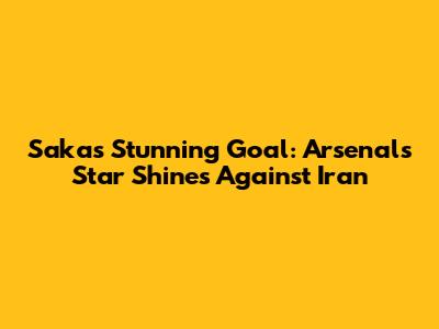 Saka's Stunning Goal: Arsenal's Star Shines Against Iran