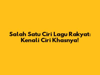 Salah Satu Ciri Lagu Rakyat: Kenali Ciri Khasnya!