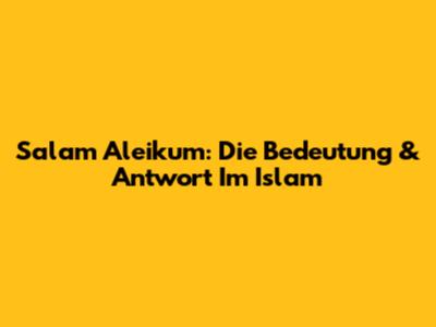 Salam Aleikum: Die Bedeutung & Antwort Im Islam