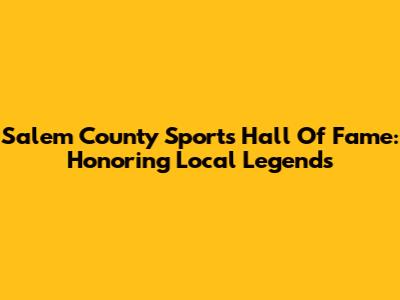 Salem County Sports Hall Of Fame: Honoring Local Legends