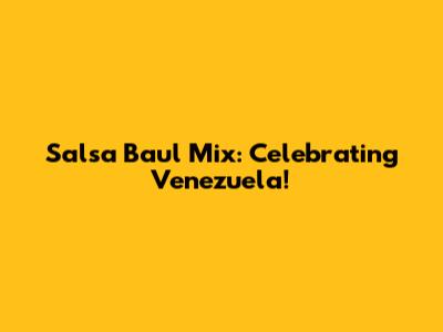 Salsa Baul Mix: Celebrating Venezuela!