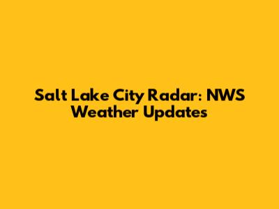 Salt Lake City Radar: NWS Weather Updates