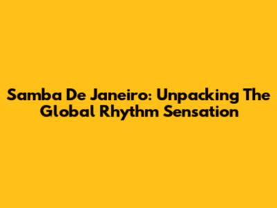 Samba De Janeiro: Unpacking The Global Rhythm Sensation
