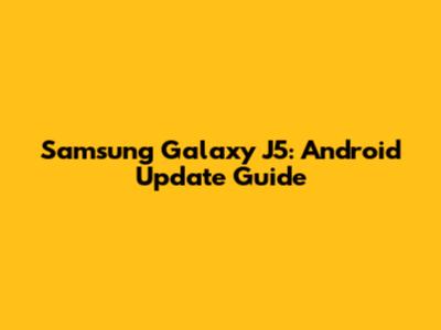 Samsung Galaxy J5: Android Update Guide