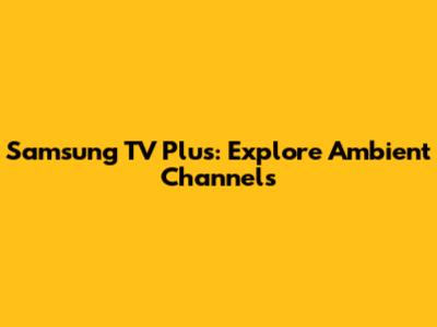 Samsung TV Plus: Explore Ambient Channels