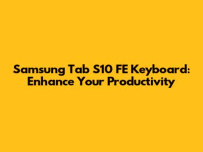 Samsung Tab S10 FE Keyboard: Enhance Your Productivity