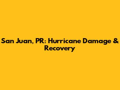 San Juan, PR: Hurricane Damage & Recovery
